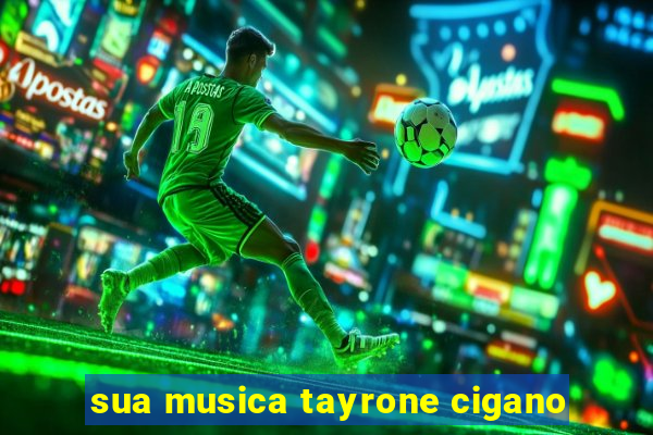 sua musica tayrone cigano